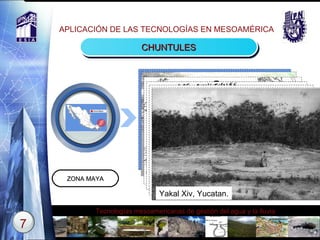 APLICACIÓN DE LAS TECNOLOGÍAS EN MESOAMÉRICA CHUNTULES ZONA  MAYA Text Chichen Itzá Yakal Xiv, Yucatan. 