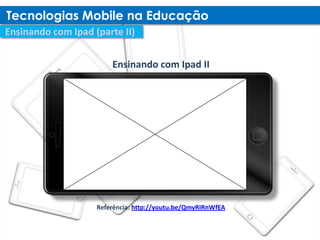 Ensinando com Ipad II




Referência: http://youtu.be/QmyRIRnWfEA
 