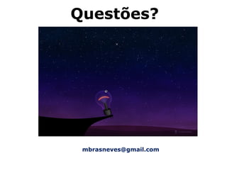 Questões? 
mbrasneves@gmail.com  