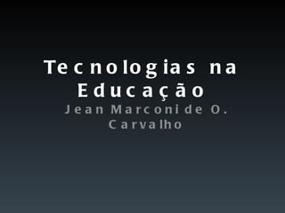 Tecnologias na Educação Jean Marconi de O. Carvalho 