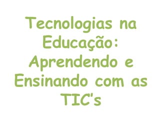 Tecnologias na Educação: Aprendendo e Ensinando com as TIC’s 