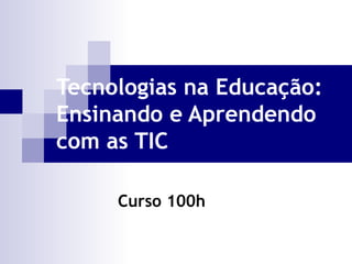 Tecnologias na Educação: Ensinando e Aprendendo com as TIC Curso 100h 