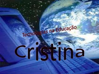 Tecnologias na Educação Cristina 