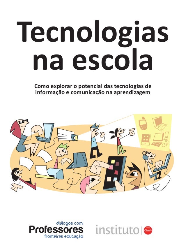 Como explorar o potencial das tecnologias de
informação e comunicação na aprendizagem
Tecnologias
na escola
tecnologia_f_c...