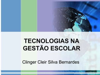 TECNOLOGIAS NA GESTÃO ESCOLAR ClingerCleir Silva Bernardes 