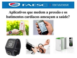 Aplicativos que medem a pressão e os
batimentos cardíacos ameaçam a saúde?
 
