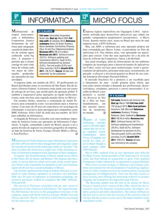 SOFTWARE/LICENÇAS E SaaS LICENSE AND SaaS/SOFTWARE



     9th                                                                 13th
 position in
the segment      INFORMATICA                                             position in
                                                                        the segment    MICRO FOCUS
Multinacional       de    AT A GLANCE                                      Empresa inglesa especialista em linguagem Cobol,               típica-
origem norte-ameri-         Full name: Informatica Corporation             mente utilizada para desenvolver aplicativos que rodam em
cana, a Informatica         Brasil Ltda. Start up: March 2001 Full         grandes computadores proprietários (mainframes), a Micro
Corporation fornece         time staff: 45 (October 2012) Reference        Focus, durante muitos anos, atuou no Brasil por meio de uma
ferramentas de sof-         customers: Banco do Brasil, Bradesco,          empresa local, a DTS Software.
tware para integração       Banco Santander, Sul América (Finance).           Mas, em 2009, a substituiu por uma operação própria até
e gestão de dados den-      Claro, Oi and Vivo (Telecommunications         hoje comandada por Marco Leone, ex-presidente no País da
tro da vertente agora       Revenues 2011: R$ 37,3 million                 americana CA. Nos últimos anos, vem apostando em aquisi-
conhecida como big          Revenues mix 2011: Software license            ções para crescer. Uma das suas aquisições foi a da área de
                            (20,2%), Software updating and
data. A proposta é                                                         teste de software da Compuware. Outra, a da Borland.
                            maintenance (60,0%), SaaS (0,0%),
permitir que o cliente      Software development by demand
                                                                              Sua atual estratégia, além do fornecimento de um ambiente
consiga ter uma visão       (0,0%), Test and quality (0,0%) and            completo de tecnologia para o desenvolvimento de aplicativos
única do volume cada        Other activities (19,8%) Growth 2010-          em Cobol, inclui serviços para modernização, testes e geren-
vez maior de infor-         2011: R$ 10,4% Source: All data was            ciamento de aplicações, principal razão para, recentemente, ter
mações produzidas           researched by this publication                 passado a oferecer o download gratuito no Brasil do seu siste-
nas operações de suas                                                      ma Enterprise Developer Personal Edition.
atividades.                                                                   O mercado brasileiro foi o primeiro a ser escolhido para
   A empresa tinha, em outubro de 2012, 45 profissionais no                o lançamento de uma versão gratuita desta oferta, que
Brasil distribuídos entre os escritórios de São Paulo, Rio de Ja-          tem como intuito atender à demanda dos profissionais, desen-
neiro e Distrito Federal. A estrutura conta ainda com um centro            volvedores, estudantes, parceiros e outros interessados. A es-
de entrega de serviços, que atende parte da operação global. É             colha do Brasil como
também a responsável pelas operações na região latino-ame-                 primeiro a recebê-         AT A GLANCE
ricana, onde tem hoje uma segunda atuação direta no México.                -la, deveu-se ao fato
   Em outubro último, anunciou a contratação de André Pe-                  de o País ser hoje,         Full name: Borland Latin America Ltda.
troucic para comandá-la como vice-presidente para a América                mundialmente, um            Start up: March 1999 Full time staff:
Latina. Com mais de 20 anos de experiência em tecnologia da                dos maiores merca-          120 (August 2012) Main local partners:
informação, o executivo antes passagens por companhias como                dos de mainframe            Accenture, Dell, Microsoft Reference
BMC Software, SAS e SAP. de onde saiu em outubro de 2012                   no mundo.           q       customers: Bradesco, Prodesp,
para trabalhar na Informatica.                                                                          Redecard, Safra, SulAmérica Revenues
   A chegada de Petroucic coincidiu com uma mudança impor-
tante da América Latina nas operações da Informatica Corpo-
                                                                           Supplier     of Cobol        2011: R$ 40,9 million Revenues mix
                                                                                                        2011: Software license (42,7%),
                                                                           technology, typically
ration. A região, comandada a partir do Brasil, passou a ser a             used to develop appli-       Software updating and maintenance
quinta divisão de negócios na estrutura geográfica da empresa,             cations that run on lar-     (20,0%), SaaS (8,3%), Software
ao lado da América do Norte; Europa, Oriente Médio e África;               ge computers owners          development by demand (14,3%),
e Ásia/Pacífico.                                                    q      (mainframes), Micro          Test and quality (0,0%) and Other
                                                                           Focus, of England, has       activities (14,5%) Growth 2010-
M   ultinational oF North American origin, Informatica Corporation         served for many ye-          2011: R$ 0,5% Source: All data
provides software tools for data management and integration under          ars in Brazil through a      was informed by the company
the concept now known in the technology market as “big data.” The          local company called
idea is to allow the client have a single view of the increasing vo-       DTS Software.
lume of information produced in the operations of their companies.            But in 2009, replaced it by an own operations since then led
   At present has 45 professionals in Brazil, spread across offices        by Marco Leone, former president of the American CA. In recent
in São Paulo, Rio de Janeiro and Brasilia. The structure also has a        years, has been betting on acquisitions to grow. First, acquired
center of service delivery, which serves part of the overall opera-        Compuware Cobol, followed by an agreement to acquire Borland.
tion. Brazil is also responsible for operations in the Latin American         Micro Focus current strategy, in addition to providing a com-
region which now has a second subsidiary in Mexico.                        plete environment for the development of technology applica-
   Last October, announced the hiring of Andrew Petroucic to com-          tions in Cobol, includes services for modernization, testing and
mand its Latin America operations as executive vice president.             management of oldapplications. That was the main reason to
With over 20 years of experience in information technology, the            have recently start offering free download in Brazil its product
executive previously worked in companies like BMC Software,                fragship, the Enterprise Developer Personal Edition.
SAS.and SAP.                                                                  The Brazilian market was the first to be chosen by Micro
   The arrival of Petroucic coincided with the new status of               Focus to launch a free version of this offer, which has the in-
operations in Latin America at Informatica. The region became              tention to meet the demands of professionals, developers, stu-
the fitth business division in the geographical structure of the           dents, partners and other stakeholders. The choice of Brazil as
company, along with North America, Europe, Middle East and                 the first site to receive the free version of this olution is due to
Africa, and Asia / Pacific. Until then, Latin America accounted            the fact that the country is now one of the largest markets in the
for the Americas unit.                                             q       mainframe world.                                                  q


36                                                                                                                    Série Estudos Tecnologia - 2012
 