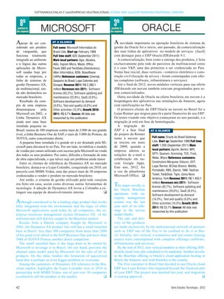 SOFTWARE/LICENÇAS E SaaS/EMPRESAS MULTINACIONAIS LICENSE AND SaaS/SOFTWARE/MULTINATIONAL VENDORS



     8th                                                                  3th
 position in
the segment        MICROSOFT                                            position in
                                                                       the segment            ORACLE
Apesar      de ser con-     AT A GLANCE                                   A novidade importante na operação brasileira de sistema de
siderado um produto         Full name: Microsoft Informática do           gestão da Oracle foi o início, ano passado, da comercialização
de vanguarda, que           Brasil Ltda. Start up: February 1989          das suas linhas de aplicativos no modelo de serviços (SaaS)
funciona totalmente         Full time staff: 620 (September 2011)         com destaque para o ERP Oracle/JDEdwards 9.1.
integrado ao ambiente       Main local partners: Agis, Alcateia,             A comercialização, bem como a entrega dos produtos, é feita
e à lógica das outras       Aldo, Ingram Micro, Mazer, Office,            exclusivamente pela rede de parceiros da multinacional como
aplicações da Micro-        Pauta SND and TechData (Distributors);        é o caso YKP, uma das primeiras a ser credenciada no Pais.
soft usadas hoje por        Allen Informática, B2Br, Brasoftware          Numa fase inicial, duas verticais - comércio eletrônico e cons-
todas as empresas, a        (VARs) Referencer customers: Cinemak,         trução civil (locação de ativos) - foram contempadas com ofer-
linha de sistemas de        Gasparini do Brasil, Lojas Colombo and        tas completas (software, infraestrutura e serviços).
gestão Dynamics AX,         Sonapar. Revenue 2011: R$ 2.380,1                Até o final de 2012, novos módulos verticais para sua oferta
da multinacional, ain-      million Revenues mix 2011: Software           JDEdwards em nuvem também estavam programados para se-
da não deslanchou no        license (65,2%), Software updating and        rem comercializados.
mercado brasileiro.         maintenance (22,8%), SaaS (0,0%),                Outra novidade da Oracle na oferta brasileira em nuvem é a
   Resultado da com-        Software development by demand                hospedagem dos aplicativos nas instalações da Amazon, agora
pra de uma empresa          (0,0%), Test and quality (0,0%) and           com ramificações no País.
dinamarquesa       pela     Other activities (12,0%) Growth 2010-            O primeiro cliente do ERP Oracle na nuvem no Brasil foi a
Microsoft em 2002, a        2011: R$ 9,7% Source: All data was            Lojas Renner que migrou para lá a parte financeira do seu ERP.
Linha Dynamics AX           researched by this publication                Os testes visando este objetivo começaram no ano passado, e a
ainda tem uma base                                                        migração já está em fase de homologação.
instalada pequena no                                                         A migração do
Brasil: menos de 300 empresas contra mais de 2.000 do seu grande          ERP é a fase final        AT A GLANCE
rival, a linha Business One da SAP, e mais de 5.000 do Proteus, da        do projeto da Renner
TOTVS, outro concorrentes direto.                                         rumo à nuvem que            Full name: Oracle do Brasil Sistemas
   A pequena base instalada é o grande nó a ser desatado pela Mi-         se iniciou em maio          Ltda. Start up: September 1988 Full time
crosoft para alavancá-lo no País. Por um lado, inviabiliza o modelo       de 2009, quando a           staff: 1.200 (September 2011) Main
de vendas por canais utilizado com sucesso pela Microsoft na venda        empresa adotou as           local partners: Aporte, Bertini, MPl,
dos todos os seus produtos. Por outro, dificulta a formação de mão        soluções de e-mail e        GPTI, Quanam, Sunrising, TCS, Trust,
de obra especializada, o que talvez seja um problema ainda maior.         colaboração em nu-          Walar, Wipro Reference customers:
   Entre os clientes de referência do Dynamics AX no mercado              vem Google Apps.            Construtora Marquise, Ediouro, GVT,
brasileiro, destaca-se a Lojas Colombo, conquistado em 2010, em           Este ano, 2012, foi         Lojas Renner, M.Dias Branco, Melitta,
parceria com MSBS Tridea, uma das pouco mais de 30 empresas               a vez da plataforma         Portobello, RBS, Starret, TAM, Tejofran,
credenciadas a vender o produto no mercado brasileiro.                    Microsoft Office. q         Ticket, Tok&Stok, Tigre, Usina Nova
   Até então, o sistema de gestão utilizado pela rede varejista                                       América, York Revenue 2011: R$ 1.450,1
era feito em casa, assim como diversas outras ferramentas de
tecnologia. A adoção do Dynamics AX levou a Colombo a ex-
                                                                          T  he major novelty in
                                                                                                      million Revenues mix 2011: Software
                                                                                                      license (42,7%), Software updating and
                                                                          the Oracle Brazilian        maintenance (20,0%), SaaS (8,3%),
tinguir sua equipe de desenvolvimento interna.                     q      operations with en-         Software development by demand
                                                                          terprise management
A lthough considered to be a leading edge product that works              system was the last
                                                                                                      (14,3%), Test and quality (0,0%) and
                                                                                                      Other activities (14,5%) Growth 2010-
fully integrated wint the environment and the logic of other              year start of its offe-     2011: R$ 23,7% Source: All data was
Microsoft applications used today by all companies, the en-               rings in the service        researched by this publication
terprise resources management system Dynamics AX of the                   model (SaaS).
multinational still did not caught in the Brazilian market.                  The sale and deli-
   Results from a Danish company bought by Microsoft in                   very of the products
2002, the Dynamics AX product line still has a small installed            are made exclusively by the multinational network of partners
base in Brazil: less than 300 companies from more than 2000               such as YKP one of the first to be credited to do it in Bra-
of his great rival which is the SAP Business One and more than            zil. Initially, two vertical, e-commerce and real estate (leasing
5000 of TOTVS Proteus another direct competitor.                          assets) were contemplated with complete offerings (software,
   The small installed base is the large knot to be untied by             infrastructure and services).
Microsoft to leverage it in Brazil. On one hand, prevents the                By the end of 2012, new vertical modules to their offering JDE-
channel sales model used by Microsoft for the sale of all its             dwards cloud were also scheduled to be marketed. Another novelty
products. On the other, hinders the formation of specialized              in the Brazilian offering is Oracle’s cloud application hosting in
hand that is perhaps an even bigger problem to overcome.                  Brazil, the Amazon, now with branches in the country.
   Among the customers of Dynamics AX reference in the Bra-                  The first customer in Brasil that decided to use Oracle cloud
zilian market, highlights the Lojas Colombo won in 2010 in                ERP was Lojas Renner who migrated beyond the financial part
partnership with MSBS Tridea, one of just over 30 companies               of your ERP. The project was lauched last year, and migration
ccredited to sell the product in the market.                q             is nearing approval.                                            q


42                                                                                                                  Série Estudos Tecnologia - 2012
 