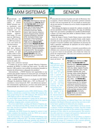 SOFTWARE/LICENÇAS E SaaS/EMPRESAS NACIONAIS LICENSE AND SaaS/SOFTWARE/NATIONAL VENDORS



     7th                                                                      4th
 position in
the segment    MXM SISTEMAS                                                 position in
                                                                           the segment              SENIOR
Especializada      em     AT A GLANCE                                         F ornecedora de sistemas de gestão com sede em Blumenau, San-
sistemas de gestão          Full name: MXM Sistemas e Serviços                ta Catarina, a Senior informou ter encerrado o primeiro semestre
(ERP), a carioca            de Informática S.A. Start up: March               de 2012 com um crescimento de 11% em relação ao mesmo perí-
MXM Sistemas con-           1990 Full time staff: 400 (October                odo do ano anterior. O número de novos clientes incorporados foi
ta, atualmente, com         2012) Reference customers: BP                     de 234 empresas.
                            Brasil, BCH, El Paso Energy, Rolls-
uma base de clientes                                                             Outro destaque da empresa no semestre foi o anúncio, em junho, de
                            Royce Marine, Smith, Starfish,
composta por cer-           Termonorte (Oil & Gas); Nikkho,
                                                                              um novo presidente, Carlênio Castelo Branco. No cargo, ele substituiu
ca de 400 empresas          Salinor, Valid, Vesuvius (Industry);              Jorge Cenci, que assumiu a presidência do conselho de administração,
(grupos      empresa-       Aliansce Shopping Center, General                 e passou a ter mais tempo para definir as diretrizes futuras a serem
riais) sendo 5% com         Shopping (Shoppping); Altamoda,                   seguidas pela empresa.
mais de 1000 funcio-        APSA, Auxiliadora Predial, Cigas,                    Antes de chegar à Senior, Castelo Branco atuava como diretor
nários; 90% entre 100       Domingues e Pinho Contadores,                     executivo de varejo e marketing na gaúcha Getnet, sendo respon-
a 1.000 funcionários;       gEpark, Grupo Libra, Ricoh Brasil,                sável pelo início das operações da empresa no Chile, onde foi dire-
                            TGMC (Service) Revenue 2011:
e 5% com menos de                                                             tor-geral. O executivo também soma experiência em processos de
                            R$ 37,0 million Revenues mix 2011:
100 funcionários.           Software license (15,0%), Software
                                                                              fusão e aquisição, implantação de operações em novas regiões e
   Seu mercado ver-         updating and maintenance (35,0%),                 atividades com canais.
tical mais represen-        SaaS (10,3%), Software development                Segundo comunicado da Senior, a transição na presidência está
tativo é o de energia       by demand (0,0%), Test and quality                alinhada com o processo de governança corporativa da empre-
e petróleo, no qual         (0,0%) and ther activities (39,7%)                sa, que teve início no ano passado, com a fusão das várias em-
atende a todos os seus      Growth 2010-2011: R$ 17,5%                        presas do conglomerado, cada uma com estrutura acionária di-
ciclos. A empresa tem       Source: All data was researched                   ferente, numa única
também expressiva           by this publication                               que passou a usar a
                                                                                                         AT A GLANCE
participação nos seg-                                                         marca da Senior q
mentos de saúde, sho-                                                                                     Full name: Senior Sistemas S.A. Start
pping center, comercio e serviços.
   O modelo de serviços (SaaS), segundo Maurício Felgueiras,
                                                                              M anagement         sys-
                                                                                                          up: May 1988 Full time staff: 800
                                                                                                          September 2011) Reference customers:
                                                                              tems provider based
presidente da MXM, é a oferta que mais cresce. “Já conta com                                              Agropalma S.A., Altenburg Indústria
                                                                              in Blumenau, San-           Têxtil Ltda., Baldan, Calçados Pimpolho,
mais de 1.000 usuários e tem recebido investimentos baseados no
                                                                              ta Catarina, Senior         Carbinox, Colégio Bom Jesus, Formax
aumento da infraestrutura e adequação dos produtos”.
                                                                              said it ended the           Quimiplan, Frigorífico Jahu, Jumil,
   Adicionalmente, a MXM Sistemas tem segmentado os seus
                                                                              first half of 2012          Hennings, Hubner Indústria Mecânica
sistemas para atender empresas de menor porte que, em função da
                                                                              with a growth of            Ltda., Infinity Bio-Energy, Picadilly,
legislação SPED, passam a necessitar de sistemas mais estrutura-
                                                                              11% over the same           Plaszom Zomer Indústria de Plásticos
dos e com suporte fiscal.
                                                                              period of previous          Ltda., Senac – PR Revenue 2011:
   Mas, a grande prioridade hoje é a evolução do ERP MXM-
                                                                              year. The number            R$ 96,1 million Revenues mix 2011:
-Manager da plataforma Delphi para a .NET, da Microsoft.” Já
                                                                              of new contracts            Software license (42,7%), Software
concluímos o nosso framework .NET com diferenciais operacio-
                                                                              acquired was 234            updating and maintenance (20,0%),
nais extremamente significativos e ele deve estar pronto para ser
                                                                              counting the diffe-         SaaS (8,3%), Software development
comercializado até o final de 2013”, conclui o executivo.        q
                                                                              rent product lines.         by demand (14,3%), Test and quality
                                                                                 Other highlights of      (0,0%) and Other activities (14,5%)
S  pecializing in management systems (ERP), MXM Sistemas, of Rio              the company in the          Growth 2010-2011: R$ 15,6%)
de janeiro, currently has a customer base of about 400 companies (bu-         first 2012 half was         Source: All data was researched by
siness groups) being 5% over 1000 employees, 90% between 100 to               the announcement in         this publication publication
1,000 employees and 5% with fewer than 100 employees.                         June of a new presi-
Its vertical market more representative is energy and oil, which meets        dent, Carlênio Caste-
all its cycles. The company also has a significant share in the segments      lo Branco. In the position, he replaced Jorge Cenci, who became
of healthcare, shopping center, commerce and services.                        president of the Board of Directors, and now has more time to defi-
   The service model (SaaS), according with Maurício Felgueiras, pre-         ne the future s guidelines be followed by the company.
sidente, is the fastest growing offering. Already has more than 1,000            Before reaching the Senior, Castelo Branco served as executi-
users what has led to investments “based on increased infrastructure          ve director of Retail and Marketing of Getnet, from Rio Grande
and suitability of products.”                                                 do Sul, having been responsible for the initiation of the company’s
   Additionally, the MXM Systems has targeted its systems to meet             operations in Chile, where he was director-general. The executive,
smaller companies that depending on the law SPED, are in need of              also adds experience in mergers and acquisition, deployment ope-
more structured systems and fiscal support.                                   rations activities into new regions and channels
   But the top priority is the evolution of ERP-MXM Manager from              As Senior statement, the transition in the presidency is aligned to
Delphi platform to Microsoft .NET. “We already completed our NET              corporate governance process of the company, which began last
framework with significant differential operating and scheduled to            year with the merger of 5 companies to drive national operation,
launch it commercially by the end of 2012”, concluded Felgueiras. q           and should follow based on acquisitions and unions.              q


46                                                                                                                       Série Estudos Tecnologia - 2012
 