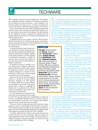 8th
 position in
the segment                                       TECHWARE
A esmagadora maioria das aproximadamente 130 empresas                   T he overwhelming majority of about 130 companies that cur-
que atualmente utilizam o aplicativo da Techware para geren-           rently use Techware application to manage human resources ac-
ciar atividades de recursos humanos o fazem segundo o tra-             tivities adopted the traditional license model to use. Agreements
dicional modelo de licença de uso. Contratos no formato de             in the services format (SaaS and BPO pure) represent only 15%
serviços (SaaS puro e BPO) representam apenas 15% do total.            of the total.
   Mas, é uma situação que deve mudar significativamente num              But it is a situation that must change radically in a very short
horizonte muito curto, acredita José Afonso Dell Agnolo, o só-         horizon, believes José Afonso Dell Agnolo, the partner who han-
cio que cuida da área comercial da empresa. No seu entender,           dles the company’s commercial area. In his view, there are, in
há, no modelo de serviços, vantagens tão grandes que uma               the service model, advantages so great that a company can har-
empresa dificilmente deixará de considerar, principalmente no          dly fail to consider especially in the case of new projects
caso de projetos novos                                                    Costs reduction, for example, are enormous. No need for in-
   A redução de custos, por exemplo, é enorme. Não há necessi-         frastructure investment, spending on expensive professionals to
dade de investimentos em infraestrutura, gastos com profissio-         manage it, much less spending on purchase of software license
nais caros para gerenciá-la, muito menos despesas com compra           usage and customization services.
de licença de uso de software e serviços                                                         Cultural barriers that existed against the
de customização.                                AT A GLANCE                                   service model like the risk of exposing the
   As barreiras culturais que existiam con-                                                   company’s strategic data are also now wa-
tra o modelo de serviços, de que trazem o        Full name: Techware Systems                  ter under the bridge. If the necessary pre-
risco de expor perigosamente dados estra-        Ltda. Start up: November                     cautions are taken, the service model may
tégicos da empresa, por exemplo, também          1991 Full time staff: 70 (March              be even safer than a traditional proprietary
já são águas passadas. Se forem tomadas          2012) Strategic alliances:                   technology infrastructure.
as precauções necessárias, o modelo de           Oracle Certifications: CMMI                     The service model is also the natural
serviços, talvez, seja até mais seguro do        level 3 Reference customers:                 choice to acquire applications designed to
que uma infraestrutura de tecnologia pro-        ABB, Cargill, Grupo Estado, LG               be used from mobile devices like smart
prietária tradicional.                           Electronics, Novelis, Prosegur,              phones systems and sliding screens syste-
   O modelo de serviços é, também, a op-         Polishop, TAM, Senac (Licença de             ms (tablets) tc) that are entering the market
ção natural para se adquirir aplicativos         uso). McDonald’s and Net Serviços            with a breakneck speed.
desenvolvidos para serem usados a partir                                                         In the perspective of a software vendor
                                                 (SaaS), Blue Angels, Hospital
de dispositivos móveis, como telefones                                                        services model also has advantages, say
                                                 Samaritano, Sky and Marfrig (BPO)
celulares inteligentes e sistemas de telas                                                    Agnollo. “The company loses anticipated
                                                 Revenue 2011: R$ 16,0 million)
deslizantes (tablets) que estão entrando                                                      revenue, but wins recorrent gains. Another
                                                 Revenues mix 2011: Software
no mercado num ritmo alucinante.                                                              positive point for the client is that software
   Do ponto de vista de um fornecedor de         license (16,5%), Software updating           updates become automatic, as is the respon-
software, o modelo de serviços também            and maintenance (51,4%), SaaS                sibility of those who developed it.
apresenta vantagens, diz Dell Agnolo.            (15,0%), Software development by                In the particular case of the software ma-
“A empresa perde uma receita antecipa-           demand (0,0%), Test and quality              rket for human resources there was yet ano-
da, mas ganha no recorrente. Outro ponto         (0,0%) and Other activities (16,9%)          ther fact which gave further credibility to
positivo para o cliente é a agilidade na         Growth 2010-2011: R$ 17,0%                   the software as services model: the billio-
medida que as atualizações de software           Source: All data was researched              naires expenditures made abroad by large
tornam-se automáticas, pois ficam a car-         by this publication                          multinationals involved with technology to
go de quem o desenvolveu”.                                                                    acquire new companies established to ex-
   No caso particular do mercado de sof-                                                      plore opportunities with human resources
tware para recursos humanos houve ainda                                                       new applications software offered as servi-
um outro fato que deu ainda mais credibilidade ao modelo de            ces that were extended to Brazil.
serviços: os dispêndios bilionários feitos no exterior por gran-          The Success Factors, created to develop applications for ca-
des multinacionais envolvidas com tecnologia para adquirir             reer management, identifying professionals with the potential to
empresas novas criadas para atuar no modelo.                           make a career in a particular company, select and recruit candi-
   A Success Factors, criada para desenvolver aplicativos para         dates for jobs on the Internet, for example, with annual revenues
gestão de carreiras, identificação de profissionais com poten-         in the US$ 300 million level, was acquired by SAP, the giant
cial de fazerem carreira na empresa, por exemplo, que faturava         ERP market, for US$ 3.4 billion.
pouco mais de US$ 300 milhões anualmente, foi adquirida pela              Taleo, a maker of software for managing HR processes based
SAP, gigante do mercado de ERP, por US$ 3,4 bilhões.                   on cloud computing with an acting profile similar of Success
   Já a Taleo, fabricante de software para gestão de processos         Factor, shortly thereafter, was acquired by Oracle for U$ 1.9
de RH com base em cloud computing, logo em seguida, foi                billion. Even more surprised was the decision of IBM, the lar-
comprada pela Oracle por US$ 1,9 bilhão. Além disso, houve a           gest worldwide IT corporation, to acquire Kenexa, that had an
compra de Kenexa, com perfil parecido com a Success Factor             aciting profile similar to the Success Factor and Taleo, for US$
e Taloa, pela IBM, por US$ 1,3 bilhões.                        q       1.3 billion.                                                       q


Study Series Technology - 2012                                                                                                           57
 