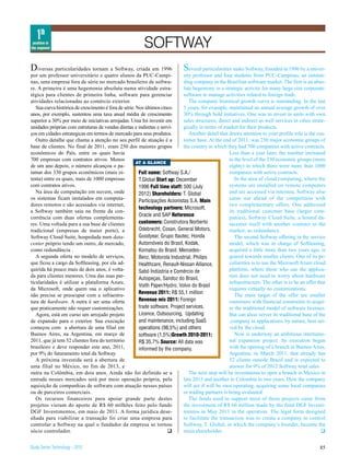 1th
 position in
the segment                                               SOFTWAY
Diversas particularidades tornam a Softway, criada em 1996                    S  everal particularities make Softway, founded in 1996 by a univer-
por um professor universitário e quatro alunos da PUC-Campi-                  sity professor and four students from PUC-Campinas, an outstan-
nas, uma empresa fora de série no mercado brasileiro de softwa-               ding company in the Brazilian software market. The first is an abso-
re. A primeira é uma hegemonia absoluta numa atividade estra-                 lute hegemony in a strategic activity for many large size corporate:
tégica para clientes de primeira linha, software para gerenciar               software to manage activities related to foreign trade.
atividades relacionadas ao comércio exterior.                                    The company historical growth curve is outstanding. In the last
   Sua curva histórica de crescimento é fora de série. Nos últimos cinco      5 years, for example, maintained an annual average growth of over
anos, por exemplo, sustentou uma taxa anual média de crescimento              30% through bold initiatives. One was to invest in units with own
superior a 30% por meio de iniciativas arrojadas. Uma foi investir em         sales structures, direct and indirect as well services in cities strate-
unidades próprias com estruturas de vendas diretas e indiretas e servi-       gically in terms of market for their products.
ços em cidades estrategicas em termos de mercado para seus produtos.             Another detail that draws attention to your profile role is the cus-
   Outro detalhe que chama a atenção no seu perfil de atuação é a             tomer base. At the end of 2011, was 250 major economic groups of
base de clientes. No final de 2011, eram 250 dos maiores grupos               the country in which they had 700 companies with active contracts.
econômicos do País, entre os quais havia                                                              Less than a year later, the number increased
700 empresas com contratos ativos. Menos                                                              to the level of the 330 economic groups (more
                                                       AT A GLANCE
de um ano depois, o número alcançou o pa-                                                             eighty) in which there were more than 1000
tamar dos 330 grupos econômicos (mais oi-               Full name: Softway S.A./                      companies with active contracts.
tenta) entre os quais, mais de 1000 empresas            T.Global Start up: December                      In the area of cloud computing, where the
com contratos ativos.                                   1996 Full time staff: 500 (July               systems are installed on remote computers
   Na área de computação em nuvem, onde                 2012) Shareholders: T. Global                 and are accessed via internea, Softway also
os sistemas ficam instalados em computa-                                                              came out ahead of the competition with
                                                        Participações Acionistas S.A. Main
dores remotos e são acessados via internet,                                                           two complementary offers. One addressed
                                                        technology partners: Microsoft,
a Softway também saiu na frente da con-                                                               its traditional customer base (larger com-
                                                        Oracle and SAP Reference                      panies), Softway Cloud Suite, a hosted da-
corrência com duas ofertas complementa-
res. Uma voltada para a sua base de clientes            customers: Construtora Norberto               tacenter itself with another contract in the
tradicional (empresas de maior porte), a                Odebrecht, Cosan, General Motors,             market, as redundancy.
Softway Cloud Suite, hospedada num data-                Goodyear, Grupo Itautec, Honda                   The second Softway offering in the service
center próprio tendo um outro, de mercado,              Automóveis do Brasil, Kodak,                  model, which was in charge of Softleasing,
como redundância .                                      Komatsu do Brasil, Mercedes-                  acquired a little more than two years ago, is
   A segunda oferta no modelo de serviços,              Benz, Motorola Industrial, Philips            geared towards smaller clients. One of its pe-
que ficou a cargo da Softleasing, por ela ad-           Healthcare, Renault-Nissan Alliance,          culiarities is to use the Microsoft Azure cloud
quirida há pouco mais de dois anos, é volta-            Sabó Indústria e Comércio de                  platform, where those who use the applica-
da para clientes menores. Uma das suas par-                                                           tion does not need to worry about hardware
                                                        Autopeças, Sandoz do Brasil,
ticularidades é utilizar a plataforma Azure,                                                          infraestructure. The other is to be an offer that
                                                        Voith Paper/Hydro, Volvo do Brasil
da Microsoft, onde quem usa o aplicativo                                                              requires virtually no customizations.
                                                        Revenue 2011: R$ 55,1 million                    The main target of the offer are smaller
não precisa se preocupar com a infraestru-
tura de hardware. A outra é ser uma oferta              Revenue mix 2011: Foreign                     customers with financial constraints to acqui-
que praticamente não requer customizações.              trade software, Project services,             re the traditional model of software licenses.
   Agora, está em curso um arrojado projeto             Licence, Outsourcing, Updating                But can alsso server its traditional base of the
de expansão para o exterior. Sua execução               and maintenance, including SaaS               ,company in applications, by nature, best ser-
começou com a abertura de uma filial em                 operations (98,5%) and others                 ved by the cloud.
Buenos Aires, na Argentina, em março de                 software (1,5%)Growth 2010-2011:                 Now is underway an ambitious internatio-
2011, que já tem 52 clientes fora do território         R$ 35,7% Source: All data was                 nal expansion project. Its execution began
brasileiro e deve responder este ano, 2011,             informed by the company.                      with the opening of a branch in Buenos Aires,
por 9% do faturamento total da Softway.                                                               Argentina, in March 2011, that already has
   A próxima investida será a abertura de                                                             52 clients outside Brazil and is expected to
uma filial no México, no fim de 2013, e                                                               answer for 9% of 2012 Softway total sales
outra na Colômbia, em dois anos. Ainda não foi definido se a                     The next step will be investments to open a branch in Mexico in
entrada nesses mercados será por meio operação própria, pela                  late 2013 and another in Colombia in two years. How the company
aquisição de companhias de software com atuação nesses países                 will act if will be own operating, acquiring some local companies
ou de parceiros comerciais.                                                   or trading partners is being avaluated.
   Os recursos financeiros para apoiar grande parte destes                       The funds used to support most of these projects came from
projetos vieram do aporte de R$ 60 milhões feito pelo fundo                   the investment of R$ 60 million made by the fund DGF Investi-
DGF Investimentos, em maio de 2011. A forma jurídica dese-                    mentos in May 2011 in the operation. The legal form designed
nhada para viabilizar a transação foi criar uma empresa para                  to facilitate the transaction was to create a company to control
controlar a Softway na qual o fundador da empresa se tornou                   Softway, T. Global, in which the company’s founder, became the
sócio controlador.                                                    q       main shareholder.                                                      q


Study Series Technology - 2012                                                                                                                      85
 