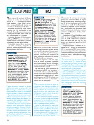 SOFTWARE SOB ENCOMENDA/EMPRESAS ESTRANGEIRAS SOFTWARE BY DEMAND/FOREIGN COMPANIES



  16th HILDEBRANDO 1th                                                                                    20th
 position in
the segment
                                                   position in
                                                  the segment               IBM                           position in
                                                                                                         the segment               GFT
M aior empresa de tecnologia do México,               AT A GLANCE                                          Fornecedora de serviços de tecnologia
e terceira no ranking dos provedores de                full name: IBM Brasil Indústria, Máquinas           para o setor financeiro, a GFT, de origem
                                                       e Serviços Ltda. Start up: 1917 full                alemã, opera no Brasil por meio de unida-
serviços de TI e Outsourcing da América
                                                       time staff: 26.000 (December 2011)                  des de serviços localizadas em Sorocaba
Latina segundo a lista Global Services
                                                       Strategic alliances: Cisco, Juniper, TOTVS
100, a mexicana Hildebrando só abriu uma                                                                   e Barueri, no estado de São Paulo. Essas
                                                       Certifications: CNA, ITIL V1, V1, V3, Oracle,
subsidiária no Brasil em agosto de 2010.               SAP Reference customers: Capemisa
                                                                                                           unidades se reportam à sede espanhola,
  A operação, localizada no Rio de Janeiro,            Vida e Previdência, Cosan, Grupo Algar,             que opera desde 1996, e emprega mais
começou com 130 profissionais e uma                    Itaú BBA, Química Amparo. Revenues                  de 850 profissionais distribuídos por seus
carteira de clientes formada por nomes como            2011: R$ 5.980,1 million Revenues 2011              escritórios em Barcelona, Madrid, Valên-
Cadburry, Deloitte, DHL, IBM e HSBC. Em                mix: Software licence (6,4%), Software              cia e Zaragoza.
2011, faturou mais de R$ 35 milhões.                   maintenance and updating (9,2%), SaaS                  Fundada em 1987 por Ulrich Dietz, atual
  No começo deste ano, 2012, conseguiu a               (1,3%), Software development by demand              CEO do Grupo, a GFT possui atualmente
certificação CMI 3. O processo teve início no          (9,2%), App mng (1,3%), Software test and           cerca de 1.100 colaboradores espalhados
                                                       quality (3,2%) and others (77,5%) Growth            pelos sete países onde atua. Em 2011, re-
segundo semestre do ano anterior e consumiu
                                                       2010-2011: R$ 5,8% Source: All data was
investimentos em torno de R$ 1 milhão.                                                                     gistrou um faturamento global de 248,2
                                                       researched by this publication
  A subsidiária atua em fábrica de software                                                                milhões de euros.
e de testes, consultoria, integração de                                                                       Em prosseguimento a estratégia de ex-
aplicações, alocação de profissionais,serviços       A   atividade que mais recebeu investimen-            pansão, a GFT fechou, em novembro de
de infraestrutura e data center.            q        tos na operação brasileira da IBM, nos últi-          2011, a aquisição da G2 Systems, consulto-
                                                     mos anos, foi a de desenvolvimento de sof-            ria americana especializada na implantação
 AT A GLANCE                                         tware. O contingente de profissionais que             de projetos e soluções para gerenciamento
                                                     a atendia cinco anos atrás não passava de             de ativos, hedge e fundos alternativos de
  full name: Hildebrando Brasil Serviços                                                                   investimentos.                          q
                                                     3 mil. Atualmente, encontra-se no patamar
  Tecnológicos Ltda. Start up: January 2010
                                                     dos 13 mil e não para de crescer.
  full time staff: 150 (September 2012)
  Strategic alliances: Compuware IBM,                   O ritmo da expansão é dado pelas expor-             Provider of technology of German origin for
  Microsoft, Oracle, SAP Certifications:             tações de serviços. As grandes companhias              the financial sector, GFT operates in Brazil
  CMMI – Level 3, ISO 9000 Reference                 americanas e europeias, das mais variadas áre-         through service units located in Barueri and
  customers: Banco Azteca, Cadbury, CSC              as de atividade, perceberam que era mais fácil         Sorocaba, in São Paulo, which are controlled
  Corp, Claro, Deloitte, Embratel, HSBC,             e barato terceirizar os serviços.                      from Spain where it operates since 1996, em-
  Metlife, Net Serviços, Primesys and Telmex            Do outro lado da mesa, fornecedores de              ploying more than 850 professionals.
  Revenues 2011: R$ 26,5 million Revenues            serviços, como a IBM, logo perceberam a                   Founded in 1987 by Ulrich Dietz, cur-
  2011 mix: Software licence (0,0%), Software        oportunidade de fazer esse trabalho em paí-            rent Group GFT CEO, currently has about
  maintenance and updating (0,0%), SaaS
                                                     ses com mão de obra mais barata, o que bene-           1,100 employees in 7 countries. Conti-
  (0,0%), Software development by demand
  (56,2%), App mng (42,8%), Software
                                                     ficou a operação brasileira. Em 2011, obteve           nuing the expansion strategy, in November
  test and quality (0,0%) and others (0,0%)          um faturamento de US$ 500 milhões com                  2011 closed the acquisition of G2 Systems,
  Growth 2010-2011: R$ 76,7% Source: All             serviços. Este ano, a meta foi elevada para o          U.S. consultancy specializing in the im-
  data was researched by this publication            patamar dos US$ 700 milhões.                q          plementation of projects and solutions for
                                                                                                            asset management, hedge and alternative
                                                     T   he activity that received the larger in-           investment funds.                         q
Largest    technology company in Mexico              vestments in the Brazilian operations of
                                                                                                              AT A GLANCE
and the third-ranked service providers and           IBM in recent years has been the develop-
IT Outsourcing in Latin America, according           ment of software. The contingent involved                 full name: GFT Brasil Consultoria em
to the Global Services 100 list, Hildebrando         with it five years ago was no more than                   Informática Ltda. Start up: March 2005
opened a subsidiary in Brazil in August 2010.        3000 people. Currently, lies in the level of              full time staff: 250 (May 2012) Strategic
   The operation, with service centers located       13 000 and just keeps growing.                            alliances: Advent, Backbase, IBM,
in Rio de Janeiro and Campinas, has a custo-            The pace of expansion is given by exports              Informática, Oracle, SAP, Software AG
mer base made up names like Cadburry, De-            of services. The big American and European                and Tibco Reference customers: Allianz,
                                                     companies, of the most varied areas of activity,          Amadeus, Banco Popular, Barclays, BNP
loitte, DHL, IBM and HSBC, and, in 2011,
                                                                                                               Paribas, HSBC, Mapre, Santander and Zurich
made more than $ 35 million revenues.                realized that it was easier and cheaper to out-
                                                                                                               Revenues 2011: R$ 31,5 million Revenues
   Hildebrando Brazilian subsidiary operates         source it technology services providers                   2011 mix: Software licence (0,0%), Software
in factory testing and software, consulting,            Across the table, technology vendors like              maintenance and updating (0,0%), SaaS
application integration, allocation of profes-       IBM soon realized the opportunity to do this              (0,0%), Software development by demand
sional services and data center infrastructure.      work in countries where labor is cheaper. The             (35,8%), App mng (64,2%), Software
Its mother company, headquartered in Mexi-           Brazilian operation benefited from this. In               test and quality (0,0%) and others (0,0%)
co, now also has offices in Guatemala, Pana-         2011, achieved sales of $ 500 million in offsho-          Growth 2010-2011: R$ 35,2% Source: All
ma, Peru, Spain and the USA, is the largest          re services. This year, the goal of IBM Brazil is         data was researched by this publication
IT company of his host country.             q        to raise it to the level of US$ 0.7 billion. q


104                                                                                                                             Série Estudos Tecnologia -- 2012
                                                                                                                                Série Estudos Tecnologia 2012
 