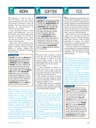 3th                                               8th                                                6th
 position in
the segment
                       INDRA                       position in
                                                  the segment        SOFTTEK                          position in
                                                                                                     the segment              TCS
A    aquisição, no final de julho de                  AT A GLANCE                                       B   raço tecnológico do grupo indiano Tata,
2011, da Politec, uma das maiores                       full name: STK Consultoria Ltda. (Softtek)      a TCS, maior exportadora de software e
empresas brasileiras de serviços na área                Start up: May 1994 full time staff: 1.800       serviços de tecnologia da informação (TI)
de tecnologia, transformou a Indra, da                  (October 2012) Strategic alliances: IBM,        da Índia, inaugurou sua operação brasileira
Espanha, numa das forças do mercado                     Informática, SAP, Softway and Synchro           em 2003. Depois de um início fulminante,
brasileiro de desenvolvimento de                        Cerfitications: CMMI 5, ISO 9001:2000,          diminui seu ritmo. Em setembro último, o
software sob encomenda.                                 Six Sigma Reference customers: AES              número de funcionários na sua operação,
                                                        Sul, Alcan, Banco Itaú, Vale, Embraer,
  Com a aquisição da Politec, a Indra                                                                   era menor do que o de um ano antes quando
                                                        GE, Gerdau, Paranapanema, Petrobras,
herdou, aproximadamente, cinco mil                                                                      bateu a marca dos 1800 funcionários.
                                                        Roche, Saint-Gobain, V&M Tubes,
profissionais, uma estrutura operacional                                                                   Numa tentativa de reverter tal situação,
                                                        Votorantin Revenues 2011: R$ 205,1
que inclui, no Brasil, cinco fábricas de                                                                mudou, em 1º de junho de 2010, seu
                                                        million Revenues 2011 mix: Software
software em mercados-chave e quase                                                                      comando no Brasil. O indiano Shamanna
                                                        licence (0,0%), Software maintenance and
uma dezena de filiais com equipes de                                                                    Balas, que já ocupava o cargo de diretor
                                                        updating (0,0%), SaaS (0,0%), Software
vendas e relacionamento.                                                                                operacional da empresa na América
                                                        development by demand (32,1%), App mng
  Outro acervo valioso recebido foi uma                                                                 Latina, passou a acumular a posição com a
                                                        (13,0%), Software test and quality (2,6%)
carteira de clientes robusta formada por                                                                presidência da subsidiária brasileira.
                                                        and others (53,4%) Growth 2010-2011:
grandes instituições financeiras, órgãos                                                                   A troca de comando veio acompanhada
                                                        R$ 15,1% Source: All data was researched
públicos e, também, empresas bem                        by this publication                             de uma mudança de estratégia importante.
posicionadas nos segmentos de indústria,                                                                A de olhar o Brasil não como um mercado
serviços e varejo.                    q                                                                 indepedente, mas sim integrado à região
                                                                                                        latino-americana.                        q
 AT A GLANCE                                         C  riada em 1982, no México, a Softtek
                                                     conta, hoje, com cerca de 6.000 pessoas
  full name: Indra Brasil Ltda. Start up: March
  2000 (Indra), September 1998 (Soluziona)
                                                     e 30 escritórios na América do Norte,              T  echnological arm of the Indian group
                                                     América Latina, Europa e Ásia. Seu                 Tata, TCS, the largest exporter of software
  full time staff: 3.900 (September 2012)
                                                     faturamento global, em 2011, somou US$             services and information technology (IT) in
  Cerfitications: CMMI level 3 Reference
                                                     368,3 milhões. Já no Brasil, alcançou              India, inaugurated its Brazilian operations
  customers: Claro, NET, Oi, Telefônica, TIM,
                                                     R$ 167,1 milhões.                                  in 2003. After a fulminant start, decrease
  Vivo (telecommunications). CEEE, Cemig,
                                                        A marca registrada da empresa é o               your pace. Last September, the number of
  Elektro, Energisa, Light, Manaus Energia,
                                                     modelo Near Shore®, que é um meio                  employees in its operation, was smaller
  Saelpa (utilities), BNDES (finance) Revenues
                                                     termo entre as duas situações tradicionais         than that of a year earlier.
  2011: R$ 572,1 million Revenues 2011
                                                     no mercado: fazer tudo em outros países ou         In an attempt to reverse this situation
  mix: Software licence (4,3%), Software
                                                     só fazer desenvolvimento interno.                  TCS changed on 1 June 2010 in Brazil his
  maintenance and updating (6,7%), SaaS
                                                        Para colocá-lo em prática, a empresa            command. The Indian Shamanna Ballas,
  (0,0%), Software development by demand
                                                     conta com oito centros globais de entrega          who has held the position of chief operating
  (34,9%), App mng (13,6%), Software test
                                                     de serviço localizados no México, Brasil,          officer of the company in Latin America,
  and quality (0,0%) and others (40,5%)
                                                     Argentina, Espanha e China.                        began to accumulate this position with the
  Growth 2010-2011: R$ -3,9% Source: All
                                                        Em alguns países, como é o caso particular      president of the Brazilian subsidiary.    q
  data was researched by this publication
                                                     do Brasil, o modelo de atender a mercados
                                                                                                         AT A GLANCE
                                                     mais desenvolvidos a partir de regiões menos
                                                                                                           Full name: Tata Consultancy Services do
                                                     desenvolvidas também é replicado.
The acquisition in late July, 2011 of                                                          q
                                                                                                           Brasil S.A. Start up: November 2002 Full
                                                                                                           time staff: 500 (June 2012) Certificatios:
Politec, a leading Brazilian services
company in the area of technology,                   Founded     in 1982 in Mexico, Softtek                CMMI Level 5, ISO 9001:2000 (Quality), ISO
                                                                                                           27.001:2005 (Security), ISO 20.000:2005
became Indra of Spain, one of the                    today has about 6,000 people and 30
                                                                                                           (Service Management), PCMM 5 (People
strengths of the Brazilian custom                    offices in North America, Latin America,              Capability Maturity Model) Reference
software development market.                         Europe and Asia. Its global sales in 2011             customers: ABN Amro, Cummins, Deutsche
   On acquisition of Politec Indra inherited         totaled U.S. $ 368.3 million. The Brazil              Bank (Nearshore), Equifax, Goodyear, Grupo
approximately 5000 professionals, an                 was R$ 167.1 million.                                 O Estado de S.Paulo, Oi, Visanet Revenues
operational structure that includes five             The company’s trademark is the Near                   2011: R$ 170,7 million Revenues 2011
software factories in key markets and                Shore model, which is midway between                  mix: Software licence (0,0%), Software
nearly a dozen regional offices with sales           the two situations traditional market: do             maintenance and updating (0,0%), SaaS
teams and relationships.                             all in other countries, or only do internal           (0,0%), Software development by demand
   Another valuable asset received was a             development.                                          (37,9%), App mng (38,5%), Software test
robust client portfolio consists of leading          To put it into practice, the company has              and quality (4,8%) and others (18,8%)
financial institutions, public bodies and            eight Global Delivery Centers Service                 Growth 2010-2011: R$ 35,4% Source: All
companies also positioned in segments like           located in Mexico, Brazil, Argentina,                 data was researched by this publication
industry, services and retail.            q          Spain and China.                         q


Study Series Technology - 2012                                                                                                                      105
 