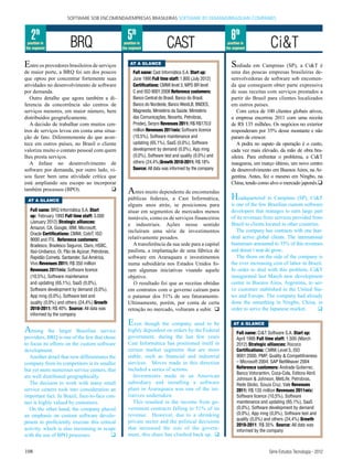 SOFTWARE SOB ENCOMENDA/EMPRESAS BRASILEIRAS SOFTWARE BY DEMAND/BRAZILIAN COMPANIES



    2th                                               5th                                                  6th
 position in
the segment
                          BRQ                       position in
                                                   the segment             CAST                          position in
                                                                                                        the segment              Ci&T
E  ntre os provedores brasileiros de serviços           AT A GLANCE
                                                                                                           S  ediada em Campinas (SP), a Ci&T é
de maior porte, a BRQ foi um dos poucos                  full name: Cast Informática S.A. Start up:        uma das poucas empresas brasileiras de-
que optou por concentrar fortemente suas                 June 1990 full time staff: 1.800 (July 2012)      senvolvedoras de software sob encomen-
atividades no desenvolvimento de software                Certifications: CMMI level 3, MPS BR level        da que conseguem obter parte expressiva
por demanda.                                             C and ISO 9001:2008 Reference customers:          de suas receitas com serviços prestados a
   Outro detalhe que agora também a di-                  Banco Central do Brasil, Banco do Brasil,         partir do Brasil para clientes localizados
ferencia da concorrência são centros de                  Banco do Nordeste, Banco WestLB, BNDES,           em outros países.
serviços menores, em maior número, bem                   Magnesita, Ministério da Saúde, Ministério           Com cerca de 100 clientes globais ativos,
distribuídos geograficamente.                            das Comunicações, Novartis, Petrobras,            a empresa encerrou 2011 com uma receita
   A decisão de trabalhar com muitos cen-                Proderj, Serpro Revenues 2011: R$ R$170,0         de R$ 135 milhões. Os negócios no exterior
tros de serviços levou em conta uma situa-               million Revenues 2011mix: Software licence        responderam por 35% desse montante e não
ção de fato. Diferentemente do que acon-                 (10,5%), Software maintenance and                 param de crescer.
tece em outros países, no Brasil o cliente               updating (65,1%), SaaS (0,0%), Software              A pedra no sapato da operação é o custo,
valoriza muito o contato pessoal com quem                development by demand (0,0%), App mng             cada vez mais elevado, da mão de obra bra-
lhes presta serviços.                                    (0,0%), Software test and quality (0,0%) and      sileira. Para enfrentar o problema, a Ci&T
   A ênfase no desenvolvimento de                        others (24,4%)Growth 2010-2011: R$ 18%            inaugurou, em março último, um novo centro
software por demanda, por outro lado, vi-                Source: All data was informed by the company      de desenvolvimento em Buenos Aires, na Ar-
sou fazer bem uma atividade crítica que                                                                    gentina. Antes, fez o mesmo em Ningbo, na
está ampliando seu escopo ao incorporar                                                                    China, tendo como alvo o mercado japonês.q
também processos (BPO).                    q          Antes muito dependente de encomendas
 AT A GLANCE                                          públicas federais, a Cast Informática,               H   eadquartered in Campinas (SP), Ci&T
                                                      alguns anos atrás, se posicionou para                is one of the few Brazilian custom software
    full name: BRQ Informática S.A. Start             atuar em segmentos de mercados menos                 developers that manages to earn large part
    up: February 1993 full time staff: 3.000          instáveis, como os de serviços financeiros           of its revenues from services provided from
    (January 2012) Strategic alliances:                                                                    Brazil to clients located in other countries.
                                                      e industriais. Ações nesse sentido
    Amazon, CA, Google, IBM, Microsoft,
                                                      incluíram uma série de investimentos                    The company has contracts with one hun-
    Oracle Certifications: CMMi, CobiT, ISO
    9000 and ITIL Reference customers:                relativamente pesados.                               dred active global clients. The international
    Bradesco, Bradesco Seguros, Claro, HSBC,             A transferência da sua sede para a capital        businesses amounted to 35% of this revenues
    Itaú-Unibanco, Oi, Pão de Açúcar, Petrobras,      paulista, a implantação de uma fábrica de            and doesn`t stop do grow..
    Rapidão Cometa, Santander, Sul América,           software em Araraquara e investimentos                  The thorn on the side of the company is
    Vivo Revenues 2011: R$ 350 million                numa subsidiária nos Estados Unidos fo-              the ever increasing cost of labor in Brazil.
    Revenues 2011mix: Software licence                ram algumas iniciativas visando aquele               In order to deal with this problem, Ci&T
    (10,5%), Software maintenance                     objetivo.                                            inaugurated last March new development
    and updating (65,1%), SaaS (0,0%),                   O resultado foi que as receitas obtidas           center in Buenos Aires, Argentina, to ser-
    Software development by demand (0,0%),            em contratos com o governo caíram para               ve customer stablished in the United Sta-
    App mng (0,0%), Software test and                 o patamar dos 51% de seu faturamento.                tes and Europe. The company had already
    quality (0,0%) and others (24,4%) Growth          Ultimamente, porém, por conta de certa               done the samething in Ningbo, China, in
    2010-2011: R$ 40% Source: All data was            retração no mercado, voltaram a subir. q             order to serve the Japanese market.         q
    informed by the company
                                                      E  ven though the company used to be                  AT A GLANCE
A   mong the larger Brazilian service                 highly dependent on orders by the Federal                full name: Ci&T Software S.A. Start up:
providers, BRQ is one of the few that chose           government, during the last few years                    April 1995 full time staff: 1.500 (March
to focus its efforts on the custom software           Cast Informática has positioned itself in                2012) Strategic alliances: Rococo
development.                                          certain market segments that are more                    Certifications: CMMi Level 5, ISO
   Another detail that now differentiates the         stable, such as financial and industrial                 9001:2000, PMP, Quality & Competitiveness
company from its competitors is its smaller           services. Moves made in this direction                   – Microsoft 2004, SAP NetWeaver 2004
                                                      included a series of actions.                            Reference customers: Andrade Gutierrez,
but yet more numerous service centers, that
                                                                                                               Banco Votorantim, Coca-Cola, Editora Abril,
are well distributed geographically.                     Investments made in an American
                                                                                                               Johnson & Johnson, MetLife, Petrobras,
   The decision to work with many small               subsidiary and installing a software                     Rede Globo, Souza Cruz, Vale Revenues
service centers took into consideration an            plant in Araraquara was one of the ini-                  2011: R$ 135 million Revenues 2011mix:
important fact. In Brazil, face-to-face con-          tiatives undertaken.                                     Software licence (10,5%), Software
tact is highly valued by customers.                      This resulted in the income from go-                  maintenance and updating (65,1%), SaaS
   On the other hand, the company placed              vernment contracts falling to 51% of its                 (0,0%), Software development by demand
an emphasis on custom software develo-                revenue. However, due to a shrinking                     (0,0%), App mng (0,0%), Software test and
                                                                                                               quality (0,0%) and others (24,4%) Growth
pment to proficiently execute this critical           private sector and the political decisions
                                                                                                               2010-2011: R$ 35% Source: All data was
activity, which is also increasing in scope           that increased the size of the govern-                   informed by the company
with the use of BPO processes.             q          ment, this share has climbed back up. q


108                                                                                                                             Série Estudos Tecnologia -- 2012
                                                                                                                                Série Estudos Tecnologia 2012
 