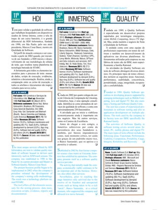 SOFWARE POR ENCOMENDA/TESTE E QUALIDADE DE SOFTWARE SOFTWARE BY DEMAND/TEST AND QUALITY



  11th                                              50th                                               19th
 position in
the segment
                        HDI                         position in
                                                   the segment     INMETRICS                           position in
                                                                                                      the segment       QUALITY
Teste para validar a qualidade de software             AT A GLANCE
                                                                                                         F  undada em 1989, a Quality Software
que trabalham hospedados em dispositivos                 Full name: Inmetrics S.A. Start up:
                                                                                                         é especializada em desenvolver projetos
usados de forma intensa, como a tela de                  February 2002 Full time staff: 200 (July
                                                                                                         suportados por tecnologias emergentes,
                                                         2012) Strategic alliances: Microsoft,
toque de um caixa bancário, é o grande                                                                   como Mobile Computing, Java e TV digi-
                                                         Oracle, IBM and Tibco Cerfitications:
diferencial da HDI Informática, fundada                  CMMI level 3, ISO 9001: 2008, MBS.              tal. Mas, ainda mantém o negócio de Teste
em 1990, em São Paulo, pelo seu atual                    BR level C Reference customers: Banco           e Qualidade de Software.
presidente, Marcos Cesar Bassi, mestre em                Bradesco, Banco IBI, Banco Santander,              A unidade conta com uma equipe de
Qualidade de Software.                                   Banco Votorantim, BM&F Bovespa, Cielo,          profissionais experientes em testes de sof-
   Tal perfil de atuação começou a ser cons-             Liberty Seguros, Redecard, Sulamérica,          tware e também em desenvolvimento de
truído a partir de 2002 quando, por iniciati-            Sodexo, Ticket (finance). Carrefour, CPFL,      aplicativos nas diversas plataformas. As
va de seu fundador, a HDI iniciou o desen-               Leroy Merlin, Motorola, Natura, SPTrans         ferramentas utilizadas pela empresa na sua
volvimento de sua metodologia de células                 and Zatix (industry and services). GVT,
                                                                                                         fábrica de testes são da IBM, mais especi-
de teste, que resultou numa plataforma de                Intelig, Net, Oi, Rede Globo, Tim, Vivo
                                                                                                         ficamente a família Rational.
                                                         (telecom) Revenues 2011: R$ 27,5
tecnologia batizada de STARC.                                                                               As atividades da Quality Software em
                                                         million Revenues 2011mix: Software
   A ferramenta gera todos os elementos ne-              licence (10,5%), Software maintenance           teste de software abrangem diversos domí-
cessários para o processo de teste: massas               and updating (65,1%), SaaS (0,0%),              nios. Os principais tipos de testes ofereci-
de dados, scripts de execução, evidências,               Software development by demand (0,0%),          dos incluem as seguintes áreas: funcional,
relatórios e documentação. Realiza, ainda, a             App mng (0,0%), Software test and quality       performance, usabilidade, concorrência,
comparação entre os ciclos de execução, e                (0,0%) and others (24,4%) Growth 2010-          portabilidade, carga, integridade, recupera-
todos os artefatos e documentos são reapro-              2011: R$ 16,5% Source: All data was             ção e confiabilidade.                     q
veitados para novos ciclos.               q              researched by this publication

 AT A GLANCE                                                                                             Founded in 1989, Quality Software spe-
  Full name: HDI Comércio e Serviços de               Criada em 2002 por quatro colegas do cur-          cializes in developing projects supported by
  Informática Ltda. Start up: November                so de Ciências da Computação da Unicamp,           emerging technologies such as Mobile Com-
  1990 Full time staff: 90 (March 2011)               a Inmetrics, hoje, é uma operação consoli-         puting, Java and digital TV. But also main-
  Reference customers: Banco Itaú, Banco              dada. Identifica-se como prestadora de ser-        tains a Testing and Software Quality Unity.
  Votorantim, Bradesco, BV Financeira,                viços de qualidade de software, e conta com           The unit has a team of experienced pro-
  Caixa Geral de Depósitos, Citi, CMA,                aproximadamente 250 funcionários.                  fessionals in software testing and also in
  Corp Vida, Gol, Santander and Walmart                  A atividade que no início a viabilizou          application development on multiple pla-
  (Brazil). Banco Colombia and Fallabela
                                                      economicamente ainda é importante em               tforms. The tools used by the company in
  (Latin America) Revenues 2011: R$ 7,8
  million Revenues 2011mix: Software
                                                      seu negócio. Mas há outros serviços,               its factory tests are IBM, specifically the
  licence (10,5%), Software maintenance and           como os Centros de Excelência.                     Rational family.
  updating (65,1%), SaaS (0,0%), Software                Antes de chegar a este estágio, a                  The activities of Software Quality in
  development by demand (0,0%), App mng               Inmetrics sobreviveu por conta da                  software testing covers several areas: In-
  (0,0%), Software test and quality (0,0%)            persistência dos seus fundadores e,                ternet, PC, mobile phones and digital TV.
  and others (24,4%) Growth 2010-2011:                também, por fatores imponderáveis                  The main types of tests offered include the
  R$ 20,1% Source: All data was researched            como, num momento crítico, ter caído               following areas: Functional, Performance,
  by this publication                                 nas graças de um padrinho muito rico,              Usability, Competition, Portability, Cargo,
                                                      o Banco Santander, que os apoiou e a               Integrity, Reliability and Recovery.      q
                                                      permitiu ir adiante.                      q
T  he most unique services offered by HDI
                                                      Stablished in 2002 by four former compu-
                                                                                                          AT A GLANCE
Informática, are tests to validate quality stan-
dards of software housed in devices used                                                                   Name: Quality Software S.A. Start up: May
                                                      ter science class mates at Unicamp, Inme-
intensively, such as ATM touch screens. The                                                                1989 Full-time staff: 270 (October 2012)
                                                      trics has solidified its operations. The com-
                                                                                                           Stretegic alliances: IBM , Microsoft and
company was established in 1990 in São                pany presents itself as a software quality           Oracle Reference customers: Banco
Paulo by its current president and Master in          service provider.                                    Central do Brasil, Grupo Queiroz Galvão,
Software Quality, Marcos Cesar Bassi.                    The activity that initially made the com-         Orbital, RNS - Registro Nacional de Sinistos
   The present business profile began to be           pany economically viable continues to be             and Siemens Revenues 2011: R$ 35,4
implemented in 2002 when the company’s                an important part of the business. Howe-             Revenues 2011 mix: Software licence
president initiated the development of                ver, also offers other services.                     (10,5%), Software maintenance and
the company’s testing cells methodology.                 Nevertheless, prior to reaching this              updating (65,1%), SaaS (0,0%),
The result was a technology platform na-              stage Inmetrics only survived due to the             Software development by demand
med STARC.                                            resolve of its founders and unexpected               (0,0%), App mng (0,0%), Software
   The tool offers all the elements neces-            events such as being taken in by a rich              test and quality (0,0%) and others.
sary for the testing process: data mass,              “uncle”, Banco Santander, at a critical              Growth 2010-2011: R$ 15,9% Source: All
execution scripts, evidence, reports and              moment, who supported the company and                data was researched by this publication
documentation.                                q       allowed it to move forward.                q


112                                                                                                                           Série Estudos Tecnologia - 2012
 