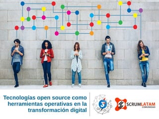 Tecnologías open source como
herramientas operativas en la
transformación digital
 