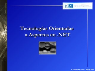 Tecnologías Orientadas
 a Aspectos en .NET




                     Cristóbal Costa – Abril 2005
 