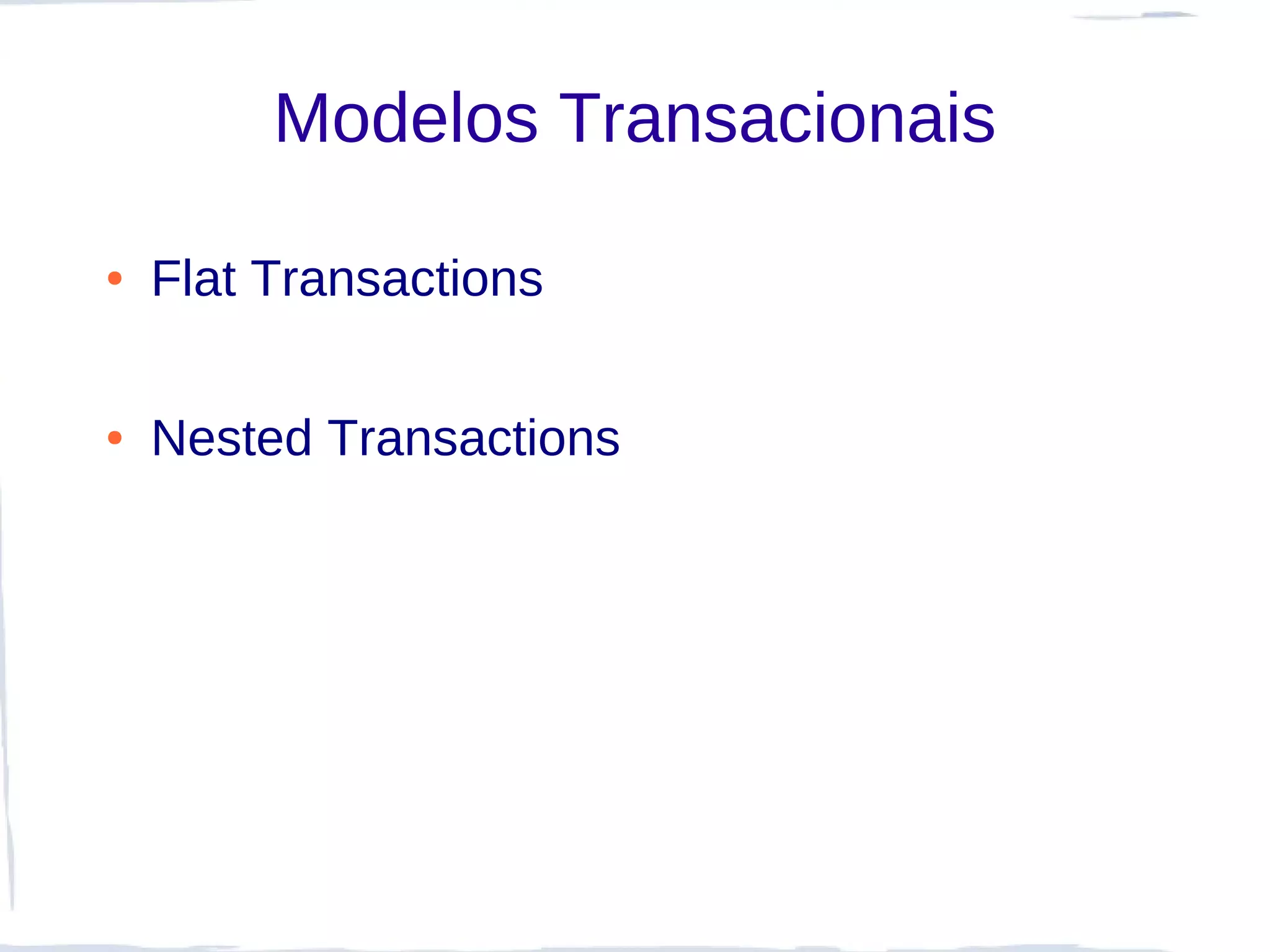 Modelos Transacionais

●   Flat Transactions

●   Nested Transactions
 