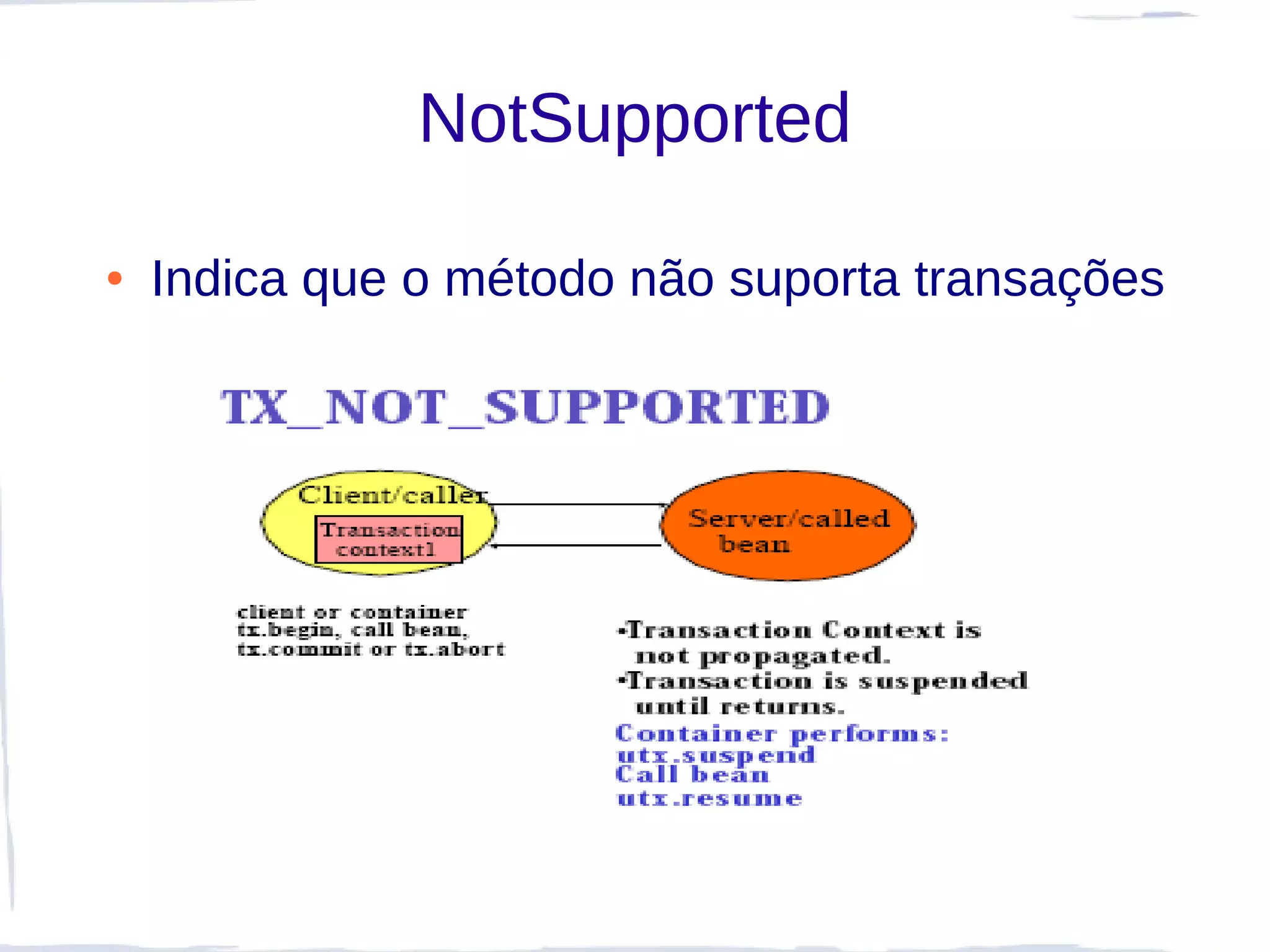 NotSupported

●   Indica que o método não suporta transações
 