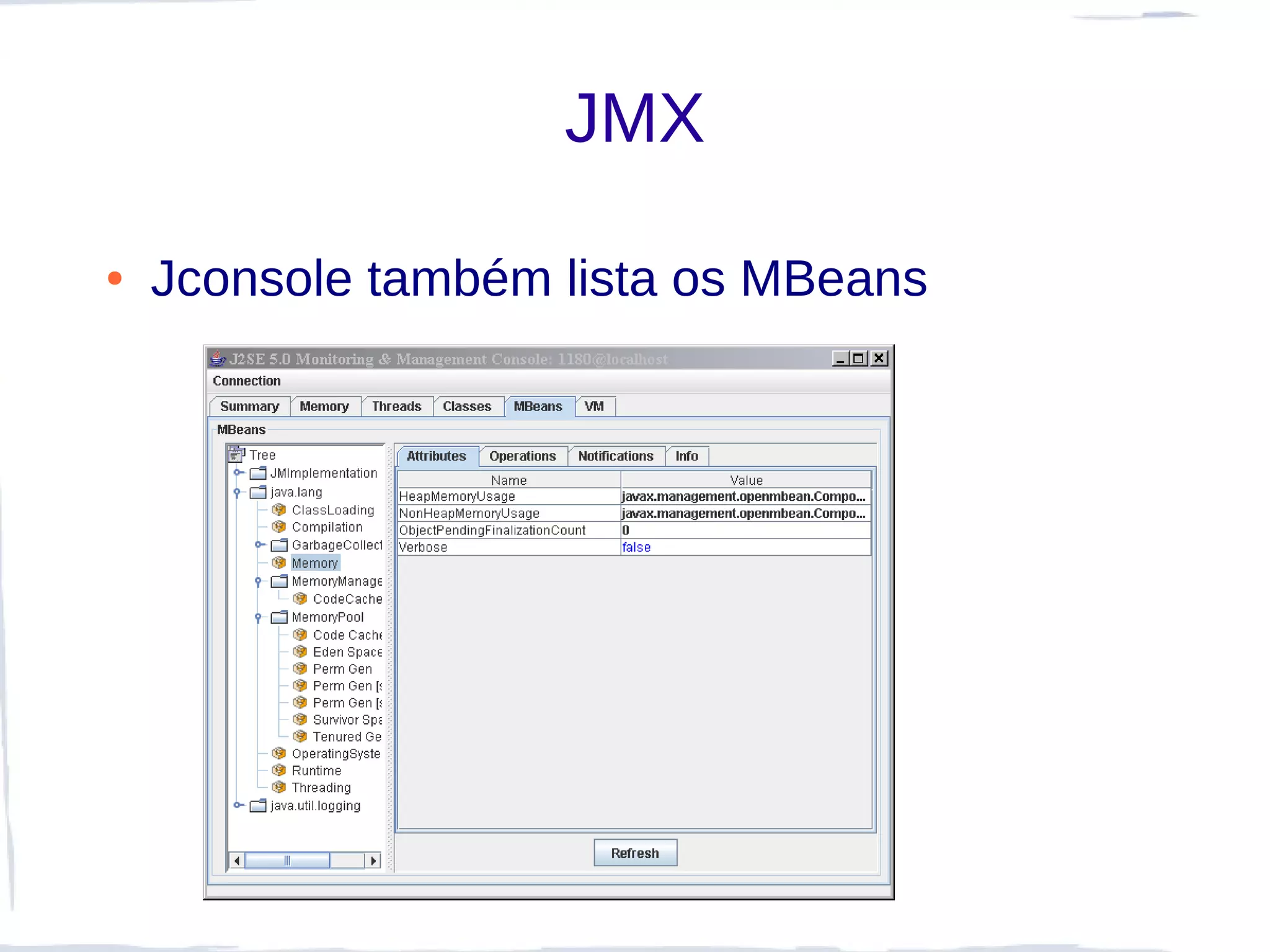 JMX

●   Jconsole também lista os MBeans
 
