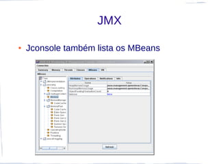 JMX

●   Jconsole também lista os MBeans
 