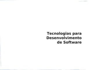 Tecnologias para
Desenvolvimento
    de Software
 