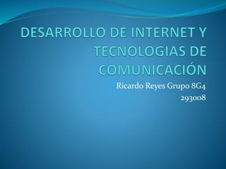 Ricardo Reyes Grupo 8G4
293008
 