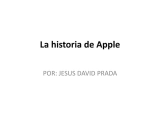 La historia de Apple POR: JESUS DAVID PRADA 