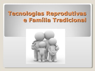 Tecnologias Reprodutivas e Família Tradicional 