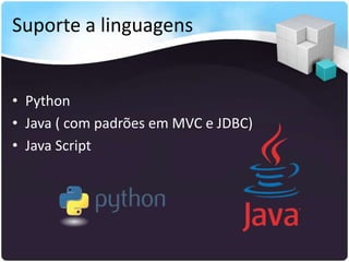 Suporte a linguagens


• Python
• Java ( com padrões em MVC e JDBC)
• Java Script
 