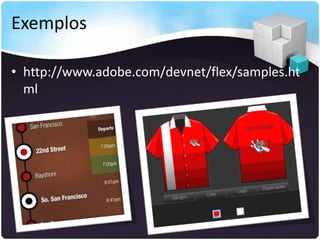 Exemplos

• http://www.adobe.com/devnet/flex/samples.ht
  ml
 