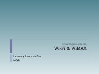 tecnologias sem fio Wi-Fi & WiMAX Lamanary Ramos de Pina NOSi 