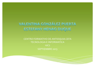 CENTRO FORMATIVO DE ANTIOQUIA CEFA
TECNOLOGIA E INFORMATICA
10C2
SEPTIEMBRE 2013
 