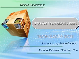 Tópicos Especiales II
STORAGE TECHNOLOGY / iSCSISTORAGE TECHNOLOGY / iSCSISTORAGE TECHNOLOGY / iSCSISTORAGE TECHNOLOGY / iSCSI
Instructor: Ing. Frano Capeta
Alumno: Palomino Guerrero, Yoel
 