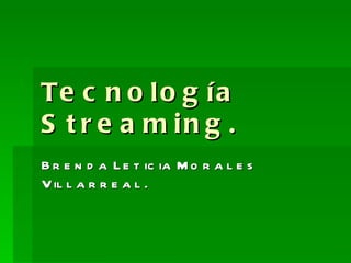 Tecnología Streaming . Brenda Leticia Morales Villarreal. 