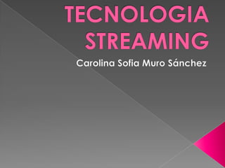 TECNOLOGIA STREAMING Carolina Sofia Muro Sánchez 