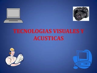 TECNOLOGIAS VISUALES Y
      ACUSTICAS
 