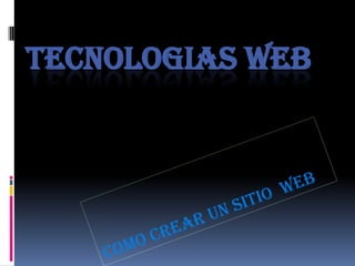 TECNOLOGIAS WEB Como crear un sitio  web 