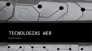 TECNOLOGIAS WEB 
KEVIN VALETA 
 