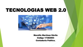 TECNOLOGIAS WEB 2.0
Marellis Martínez Dávila
Código 17382003
Contaduría Publica.
 