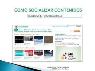 UNABVIRTUAL "TECNOLOGIAS DE LA WEB 2.0" Javier Rios Gòmez SLIDESHARE – www.slideshare.net 