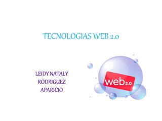 TECNOLOGIAS WEB 2.0
LEIDYNATALY
RODRIGUEZ
APARICIO
 