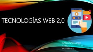 TECNOLOGÍAS WEB 2,0
EUNISES PLAZAS CRUZ
17311012
ING.AMBIENTAL
 