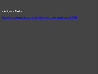 - Artigos e Textos: http://www.devmedia.com.br/articles/viewcomp.asp?comp=11669 