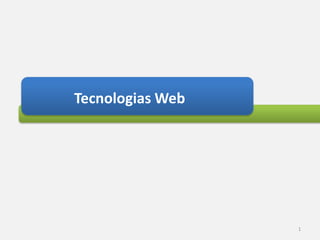 Tecnologias Web
1
 