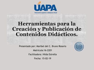 Presentado por: Maribel del C. Bruno Rosario
Matricula:16-2201
Facilitadora: Hilda Estrella
Fecha: 15-02-19
 