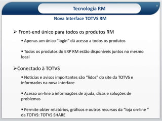  O RM utiliza o que há de melhor e mais avançado da tecnologia Microsoft .NET, oferecendo os mais avançados recursos de produtividade para o usuário final.