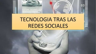TECNOLOGIA TRAS LAS
REDES SOCIALES
 