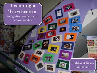 Rodrigo Belinaso Guimarães Tecnologia Travesseiro:  fotógrafos estudantes do ensino médio 