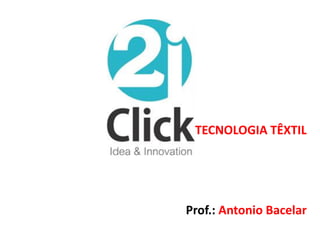 TECNOLOGIA TÊXTIL
Prof.: Antonio Bacelar
 